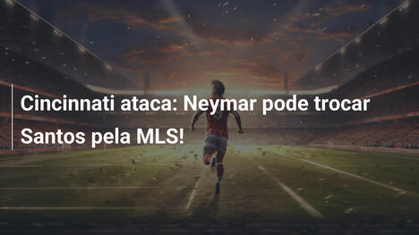 Cincinnati ataca: Neymar pode trocar Santos pela MLS!