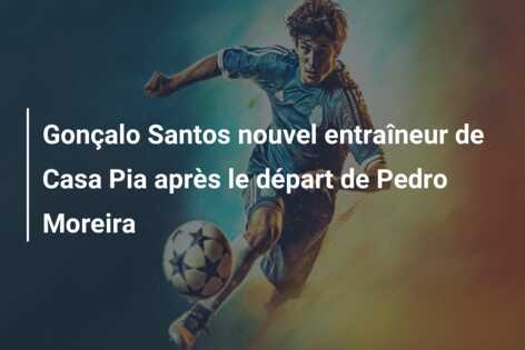 Gonçalo Santos nouvel entraîneur de Casa Pia après le départ de Pedro Moreira