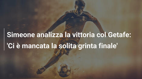 Simeone analizza la vittoria col Getafe: 'Ci è mancata la solita grinta finale'