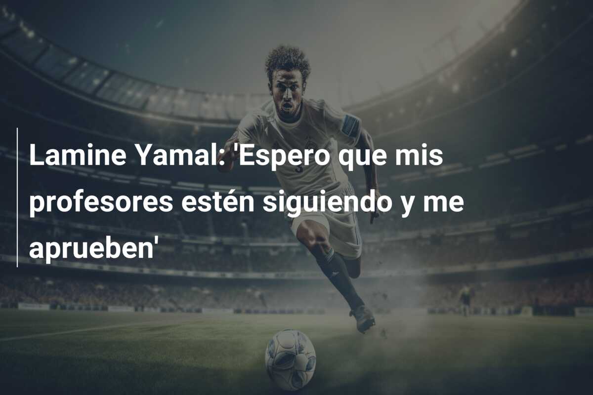 Lamine Yamal: ‘Espero que mis profesores estén siguiendo y me aprueben’