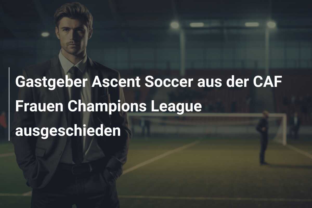 Gastgeber Ascent Soccer aus der CAF Frauen Champions League ausgeschieden