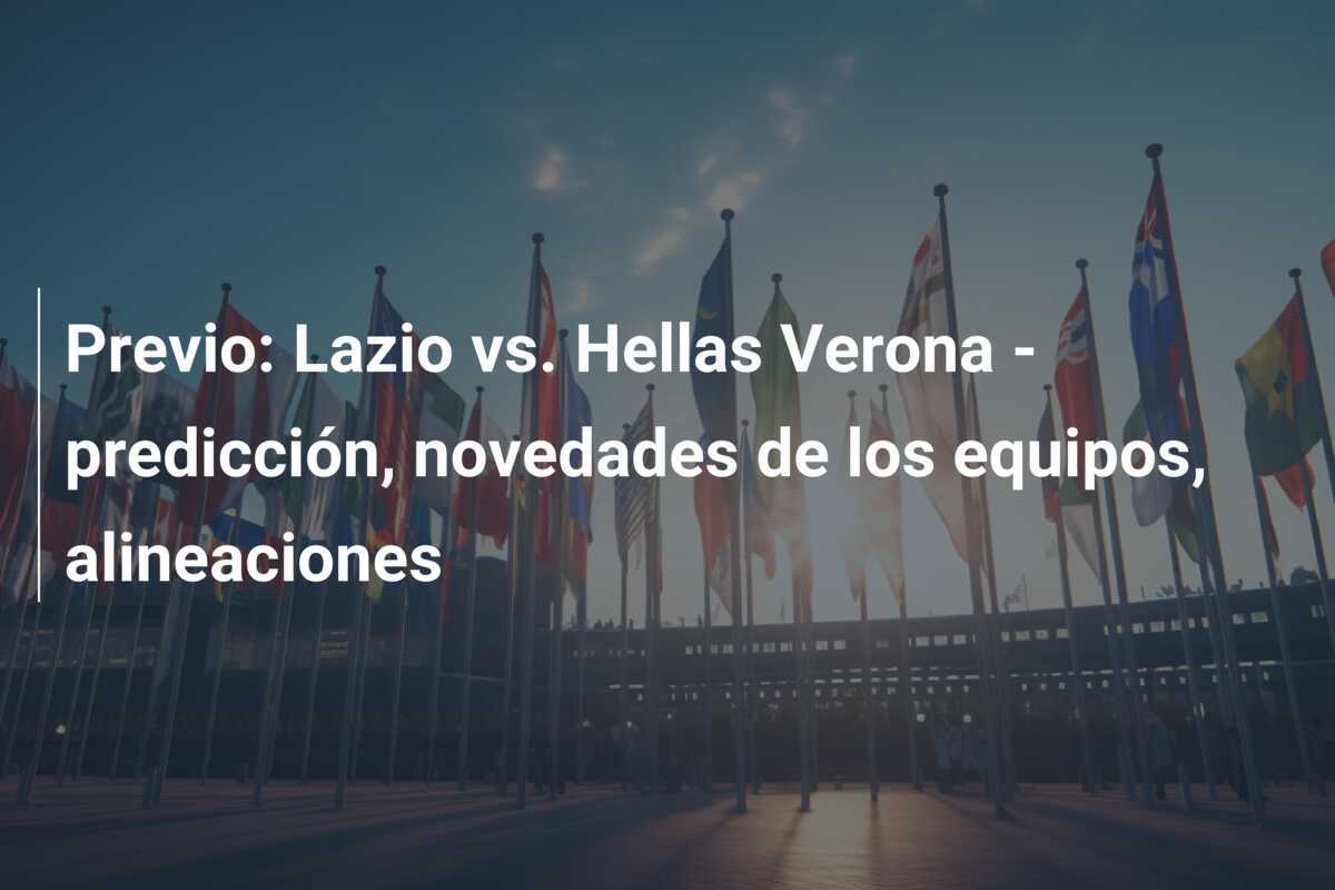 Previo: Lazio vs. Hellas Verona - predicción, novedades de los equipos, alineaciones