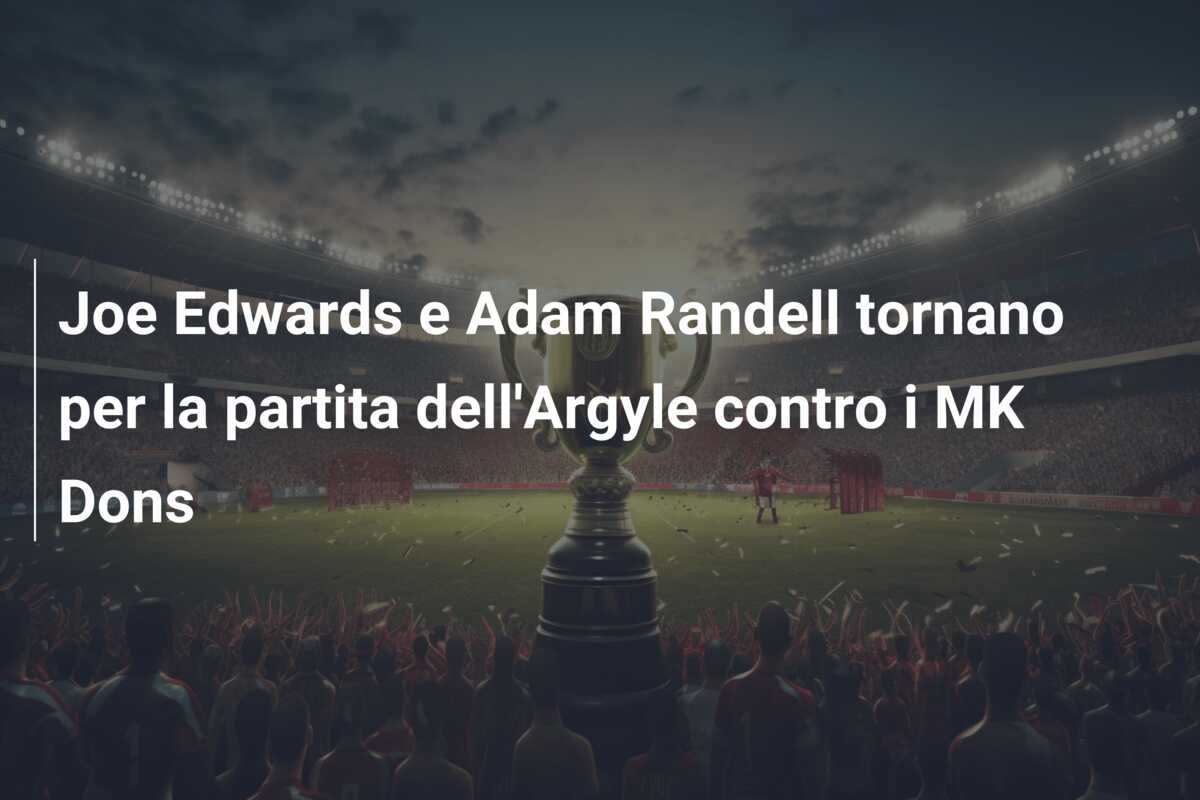 Joe Edwards e Adam Randell tornano per la partita dell’Argyle contro i MK Dons