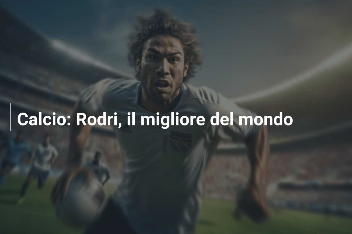 Calcio: Rodri, il migliore del mondo