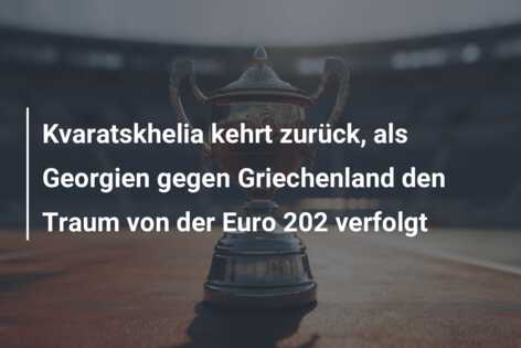 Kvaratskhelia kehrt zurück, als Georgien gegen Griechenland den Traum von der Euro 202 verfolgt