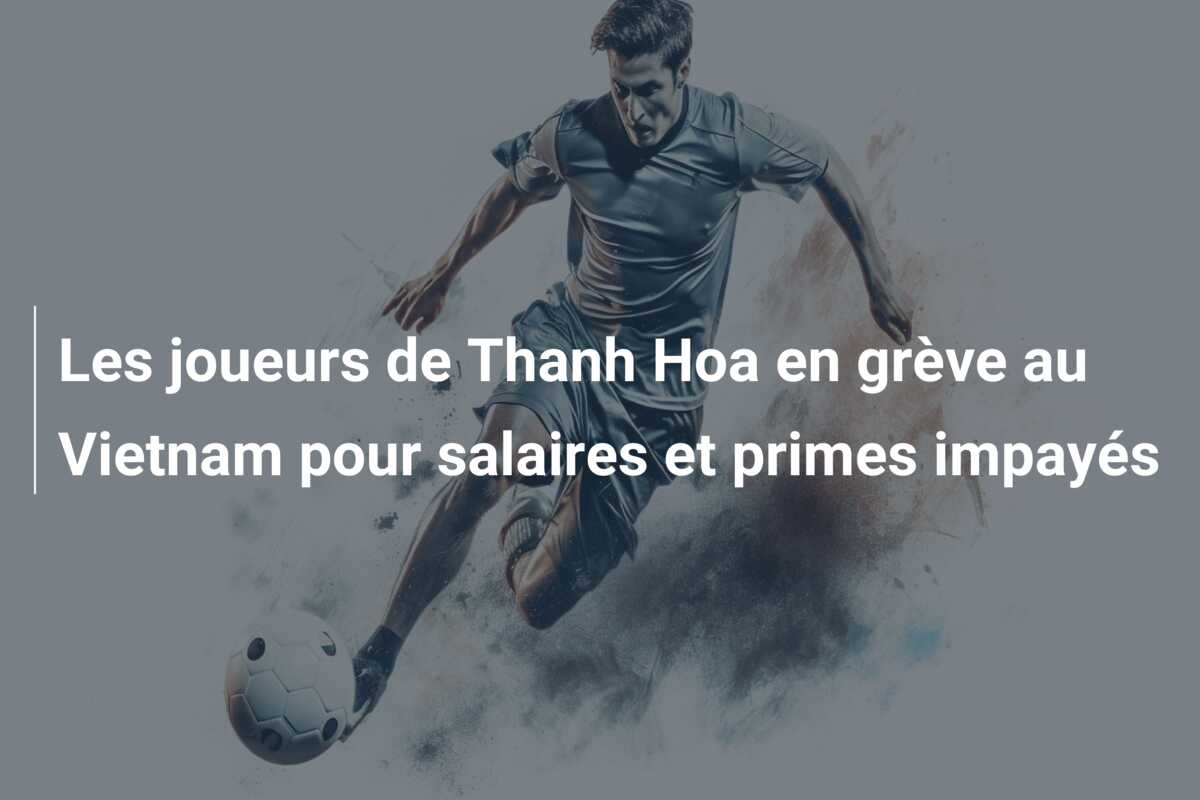 Les joueurs de Thanh Hoa en grève au Vietnam pour salaires et primes impayés