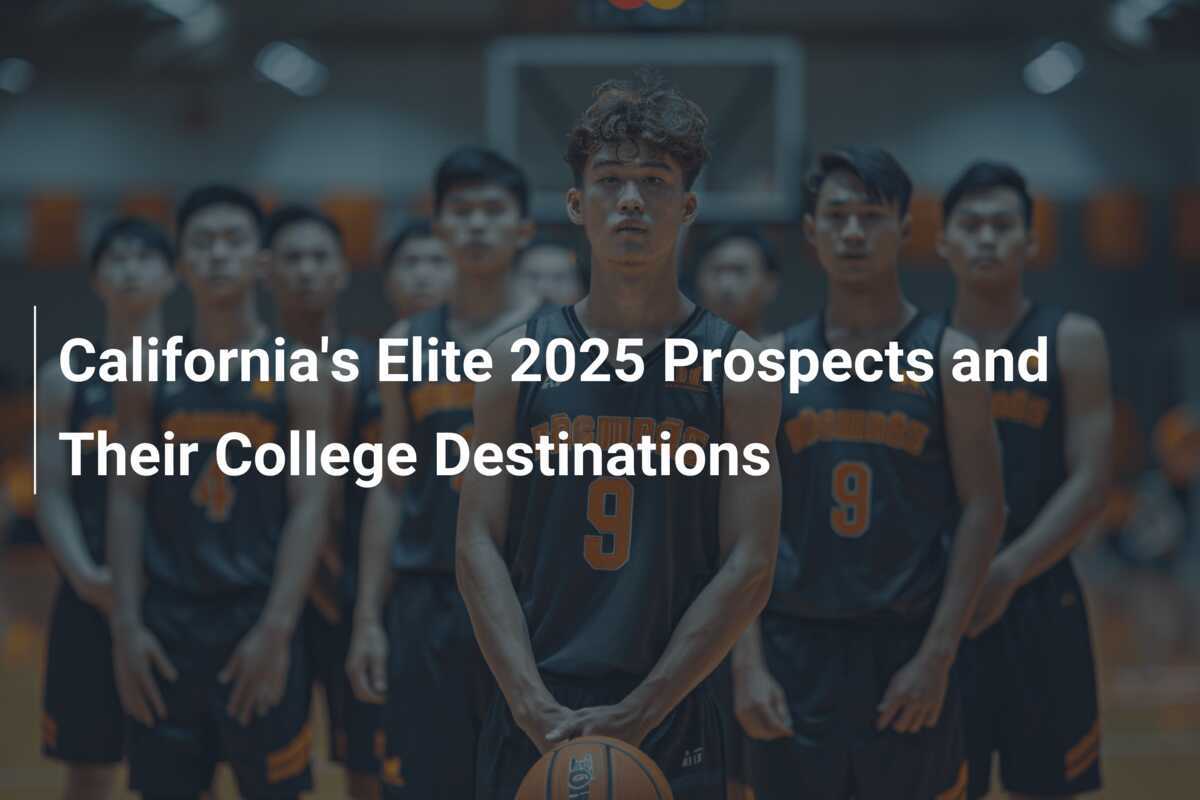 California's Elite 2025 Prospects and Their College Destinations ...