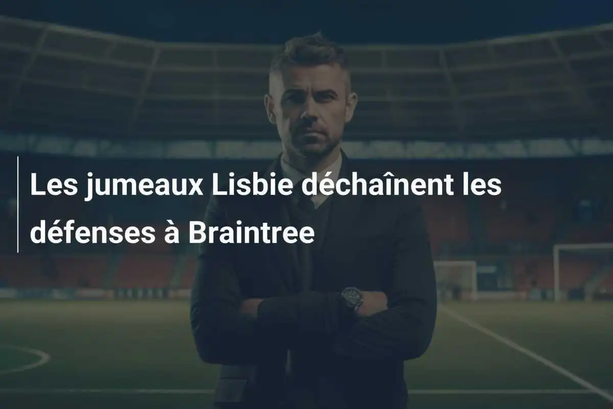 Les jumeaux Lisbie déchaînent les défenses à Braintree
