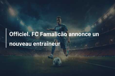 Officiel. FC Famalicão annonce un nouveau entraîneur