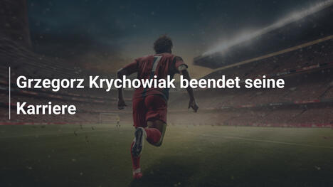 Grzegorz Krychowiak beendet seine Karriere