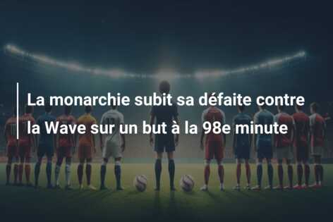 La monarchie subit sa défaite contre la Wave sur un but à la 98e minute