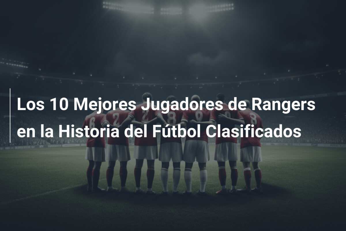 Los 10 Mejores Jugadores de Rangers en la Historia del Fútbol Clasificados