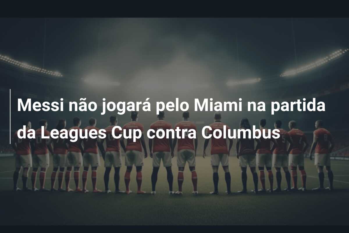 Messi não jogará pelo Miami na partida da Leagues Cup contra Columbus