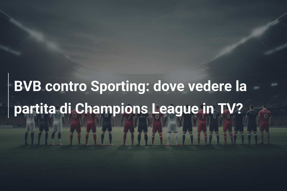 BVB contro Sporting: dove vedere la partita di Champions League in TV?