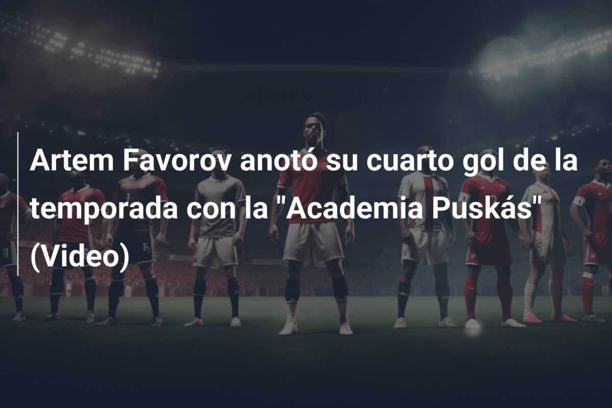 Artem Favorov anotó su cuarto gol de la temporada con la "Academia Puskás" (Video)