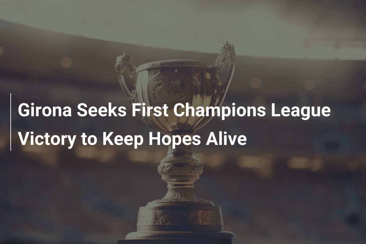 Il Girona cerca la prima vittoria in Champions League per mantenere vive le speranze