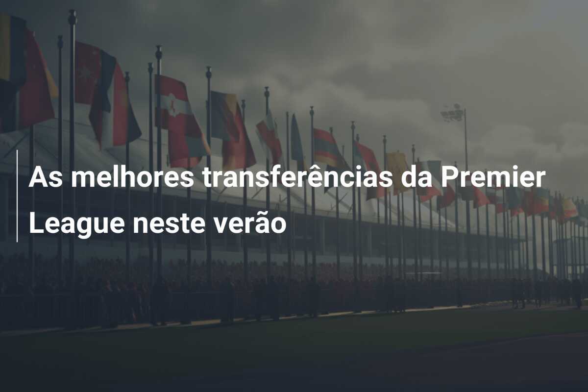 As melhores transferências da Premier League neste verão