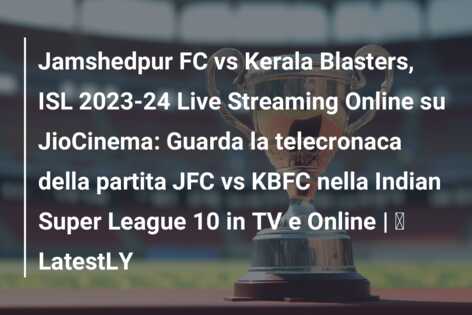 Jamshedpur FC vs Kerala Blasters, ISL 2023-24 Live Streaming Online su JioCinema: Guarda la telecronaca della partita JFC vs KBFC nella Indian Super League 10 in TV e Online | ⚽ LatestLY