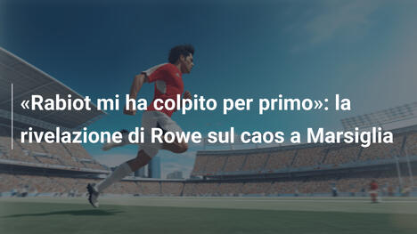 «Rabiot mi ha colpito per primo»: la rivelazione di Rowe sul caos a Marsiglia