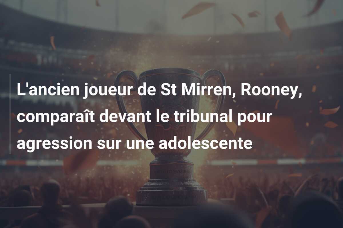 L'ancien joueur de St Mirren, Rooney, comparaît devant le tribunal pour agression sur une adolescente
