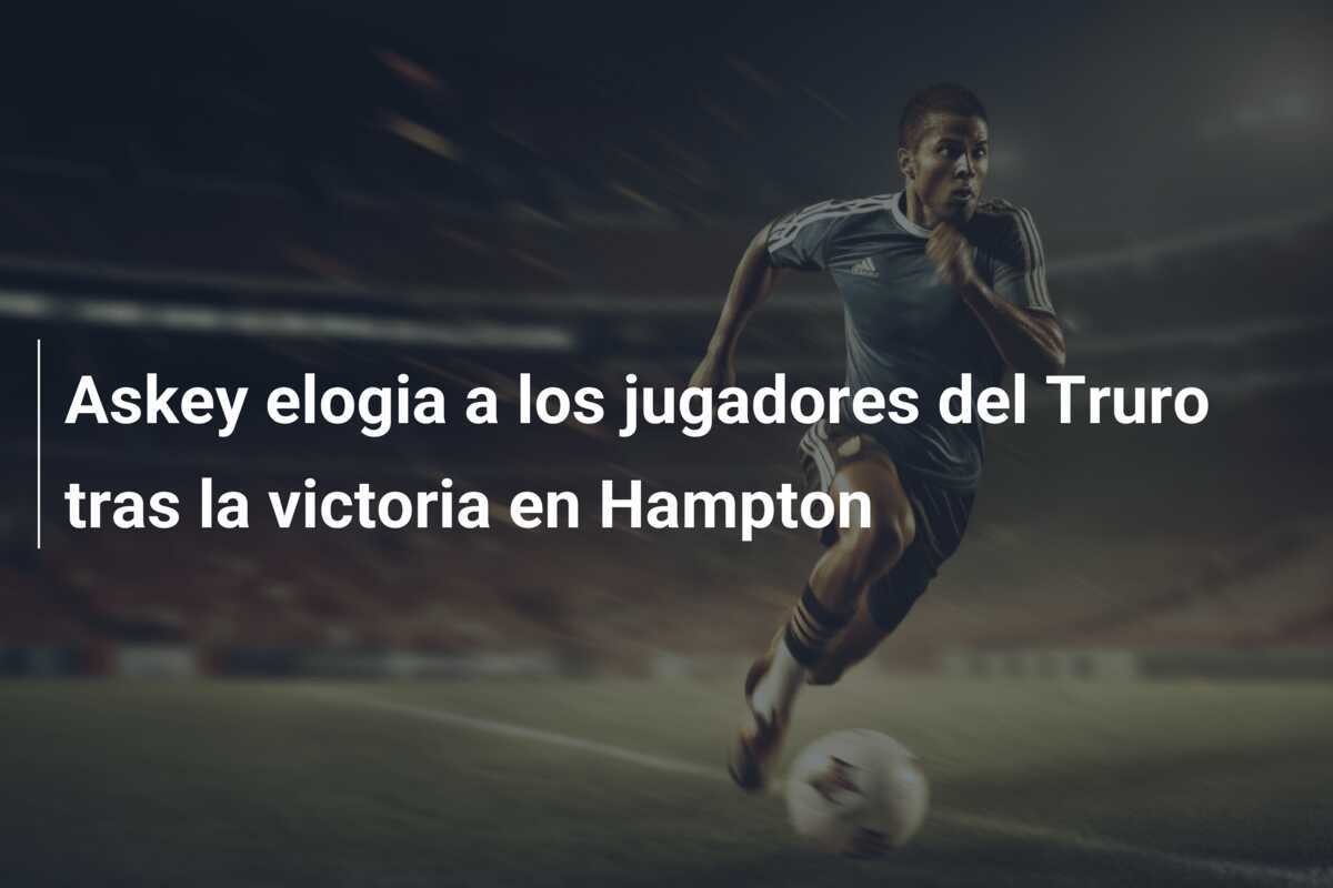 Askey elogia a los jugadores del Truro tras la victoria en Hampton