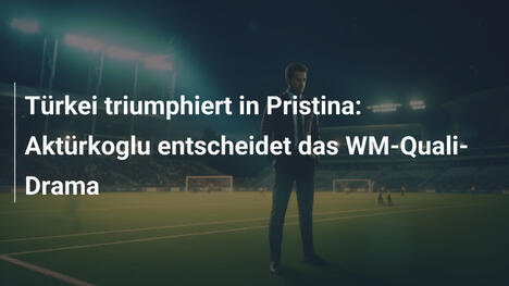Türkei triumphiert in Pristina: Aktürkoglu entscheidet das WM-Quali-Drama