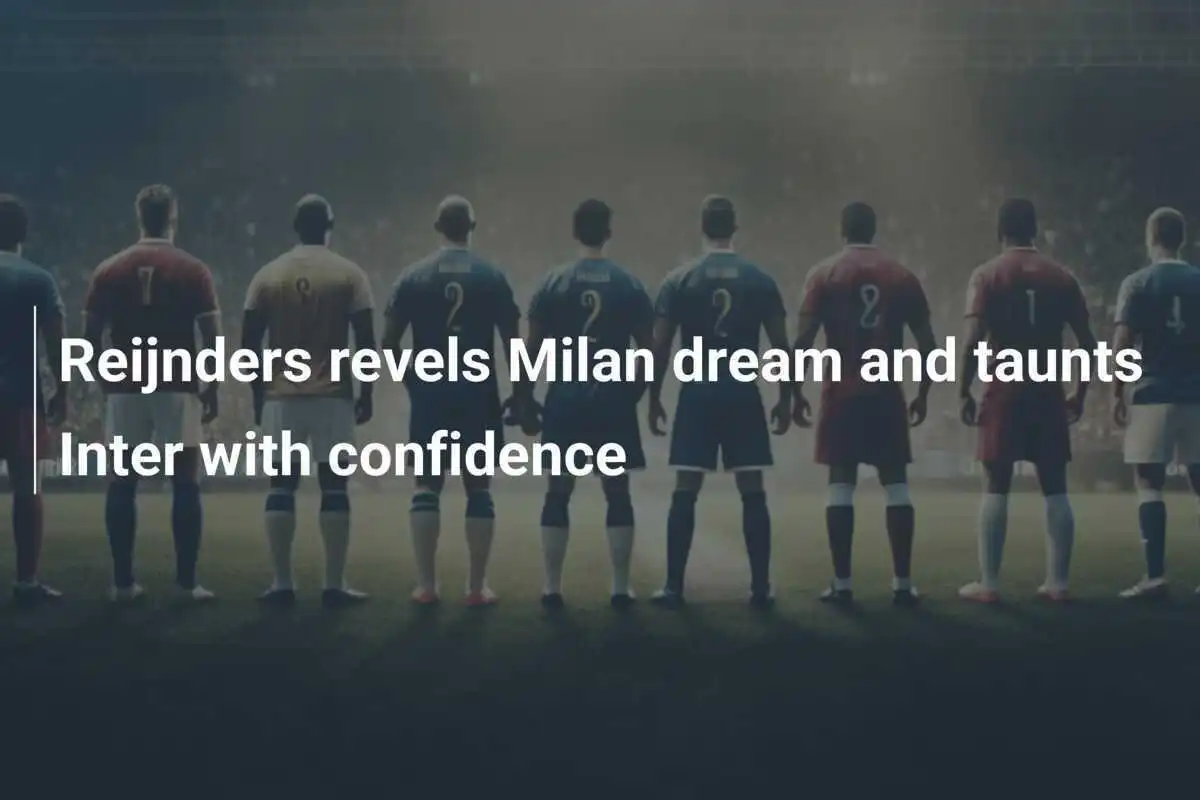 Reijnders revels Milan dream and taunts Inter with confidence
