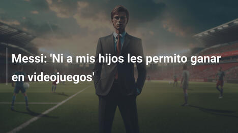 Messi: 'Ni a mis hijos les permito ganar en videojuegos'