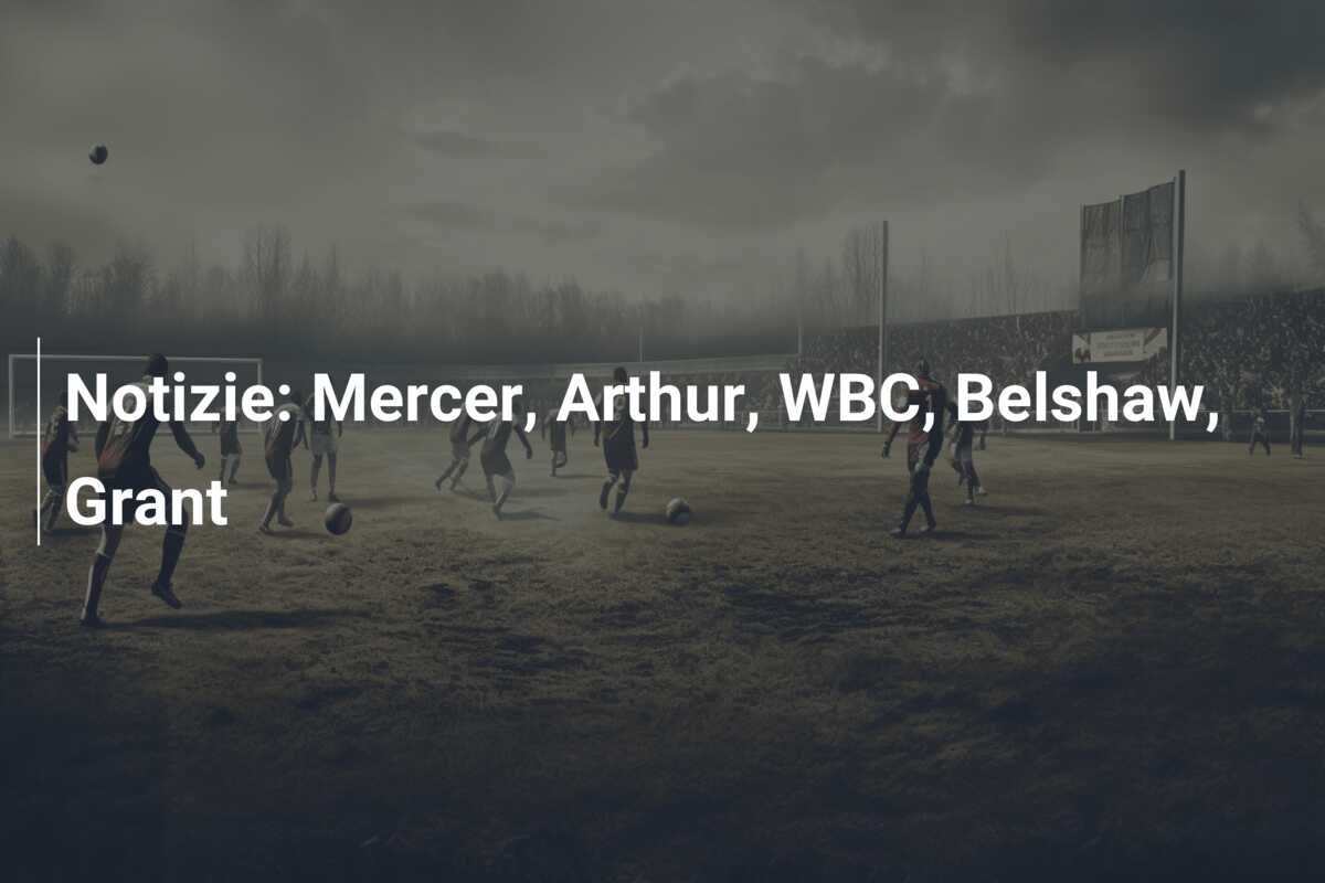 Notizie: Mercer, Arthur, WBC, Belshaw, Grant