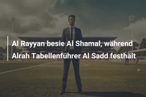 Al Rayyan besie Al Shamal, während Alrah Tabellenführer Al Sadd festhält