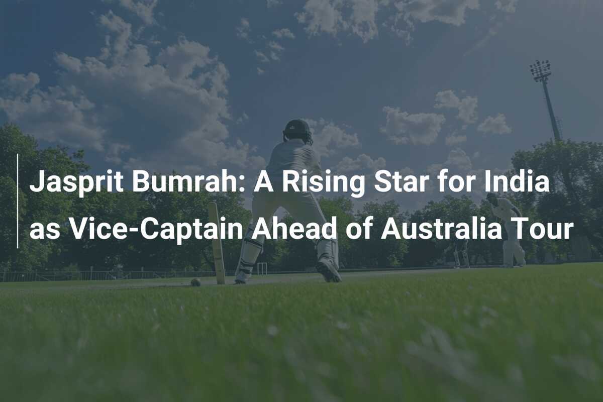 Jasprit Bumrah A Rising Star for India as ViceCaptain Ahead of