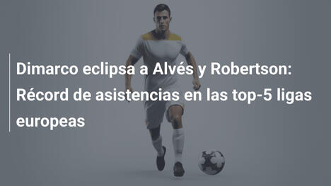 Dimarco eclipsa a Alvés y Robertson: Récord de asistencias en las top-5 ligas europeas