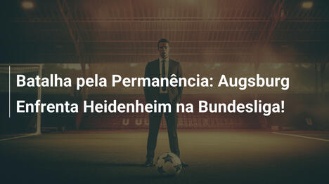 Batalha pela Permanência: Augsburg Enfrenta Heidenheim na Bundesliga!