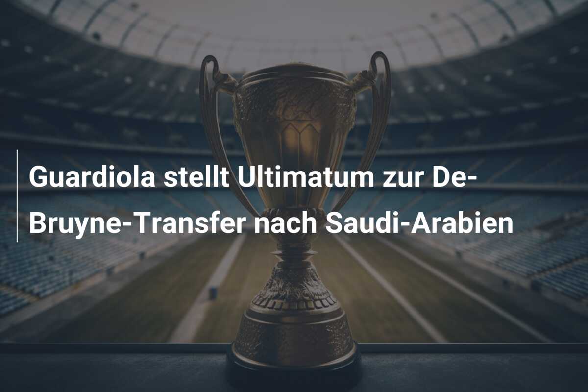 Guardiola stellt Ultimatum zur De-Bruyne-Transfer nach Saudi-Arabien