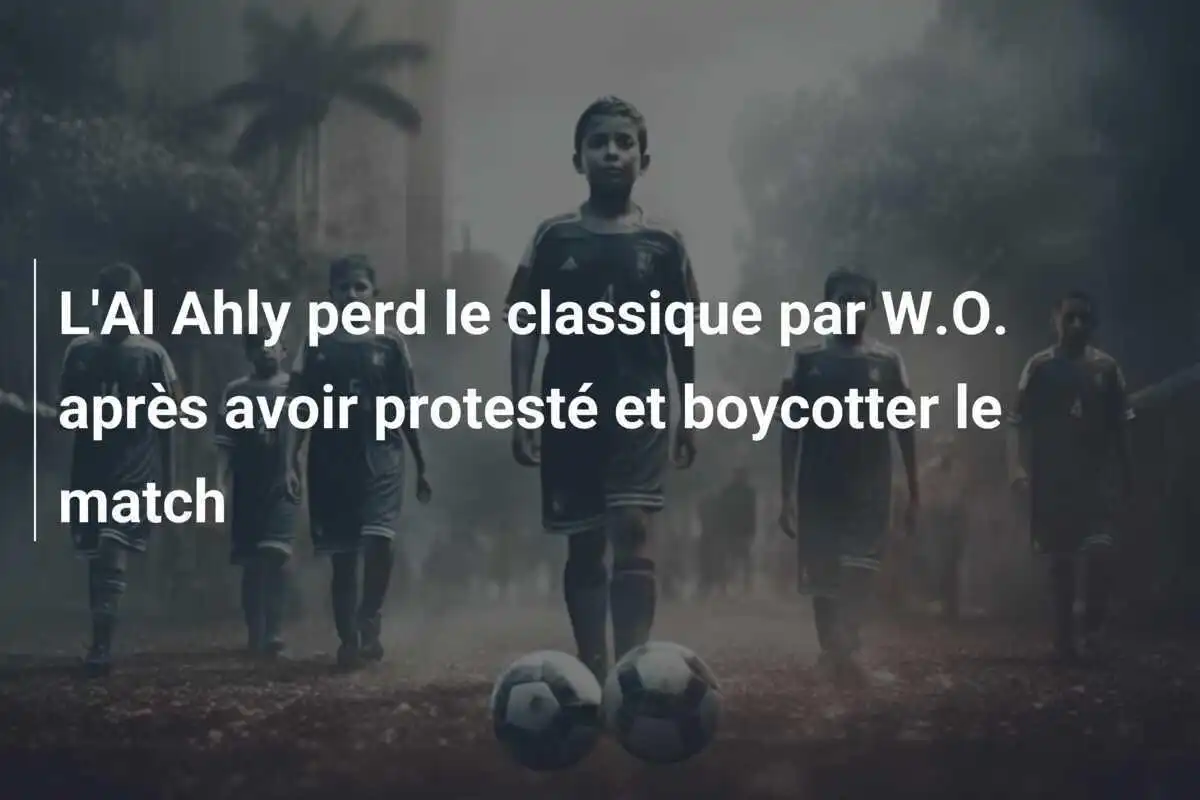 L'Al Ahly perd le classique par W.O. après avoir protesté et boycotter le match