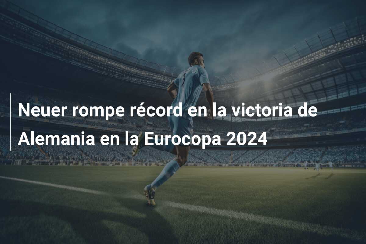 Neuer rompe récord en la victoria de Alemania en la Eurocopa 2024