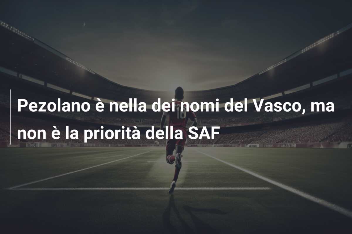 Pezolano è nella dei nomi del Vasco, ma non è la priorità della SAF