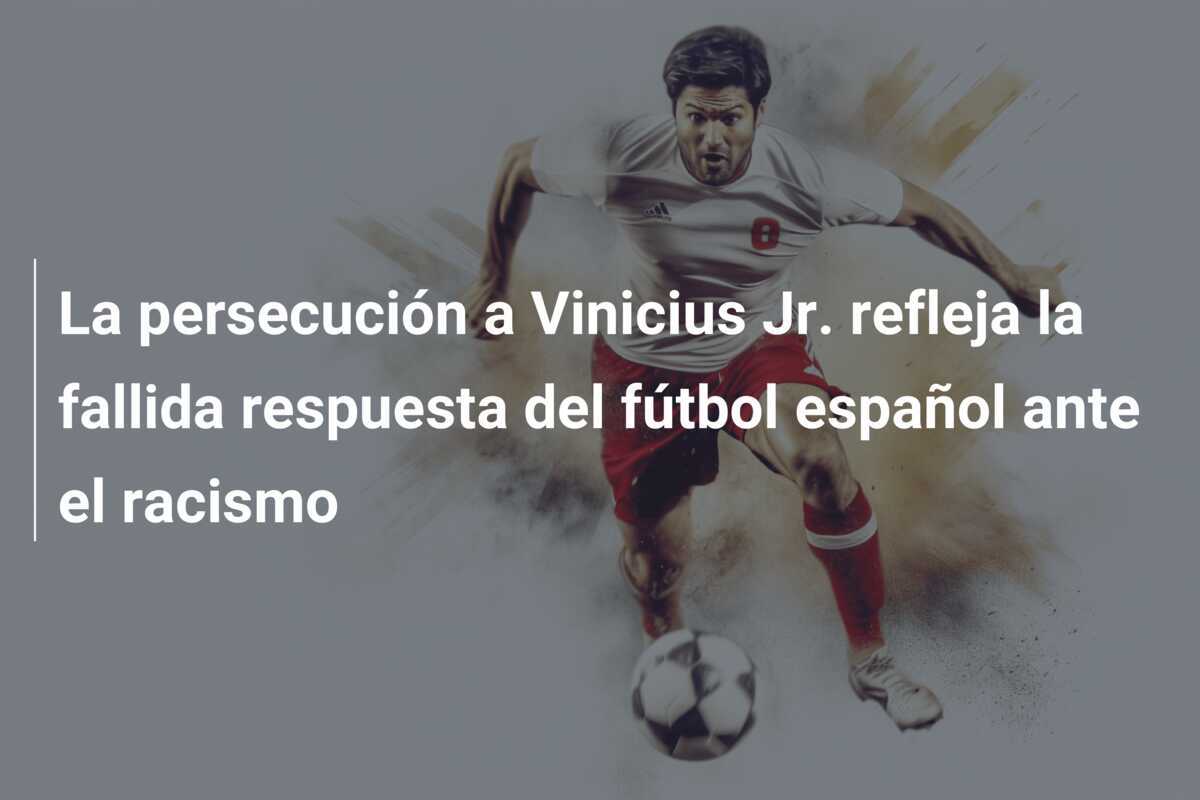 La persecución a Vinicius Jr. refleja la fallida respuesta del fútbol español ante el racismo