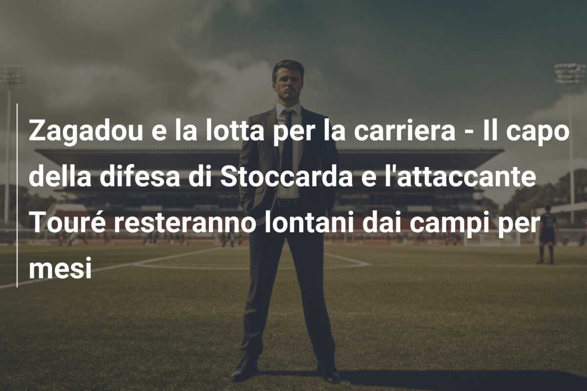 Zagadou e la lotta per la carriera - Il capo della difesa di Stoccarda e l'attaccante Touré resteranno lontani dai campi per mesi