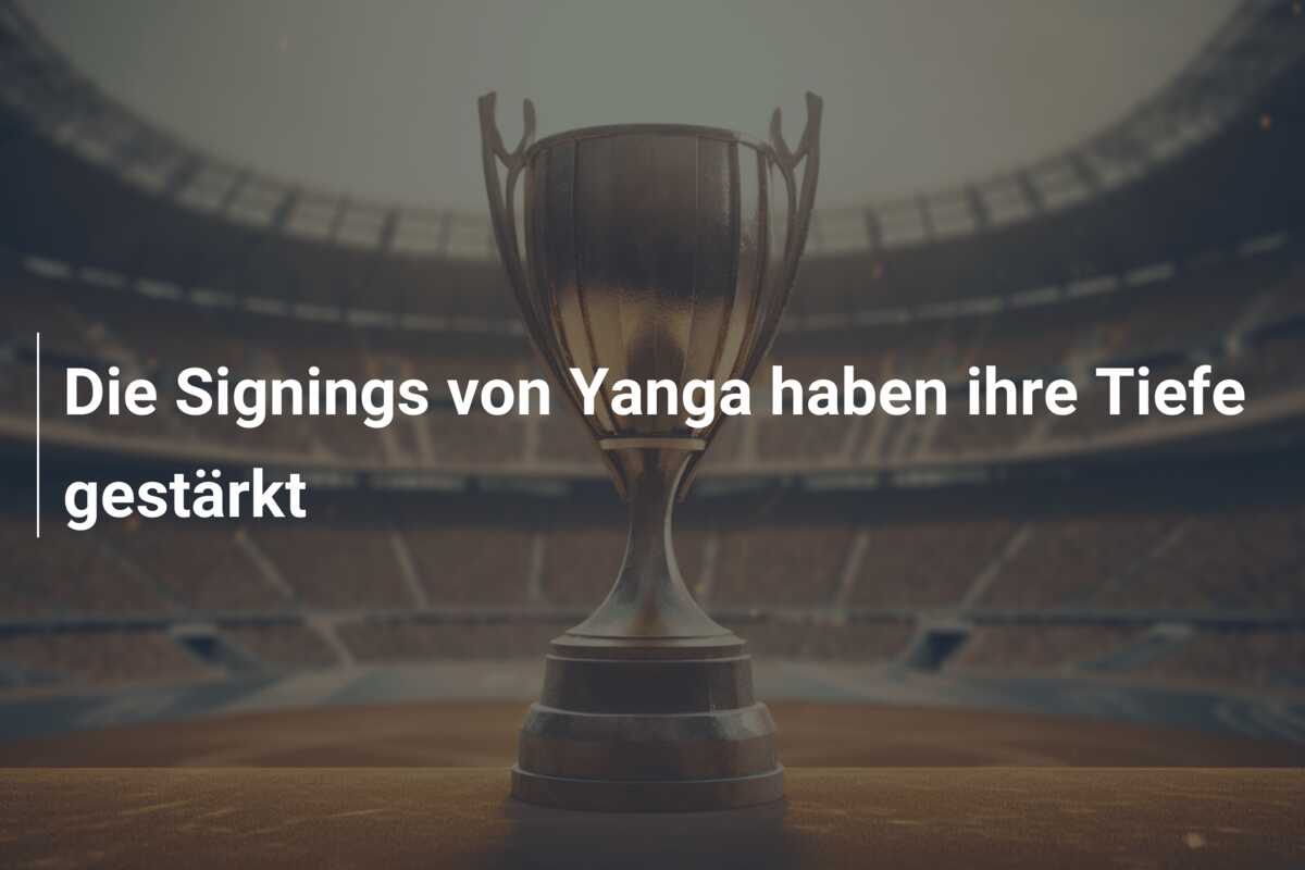 Die Signings von Yanga haben ihre Tiefe gestärkt