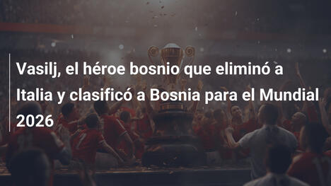 Vasilj, el héroe bosnio que eliminó a Italia y clasificó a Bosnia para el Mundial 2026