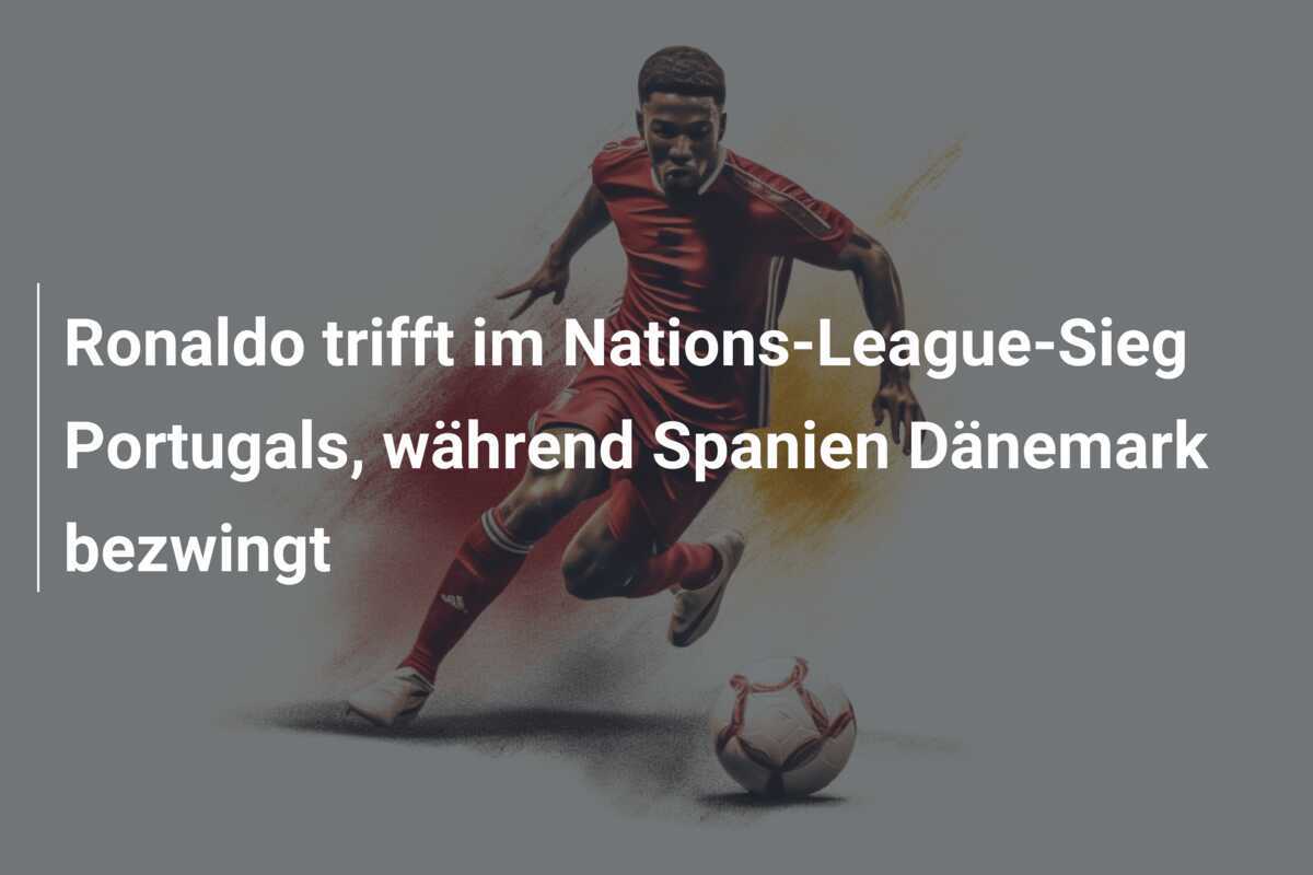 Ronaldo trifft im Nations-League-Sieg Portugals, während Spanien Dänemark bezwingt