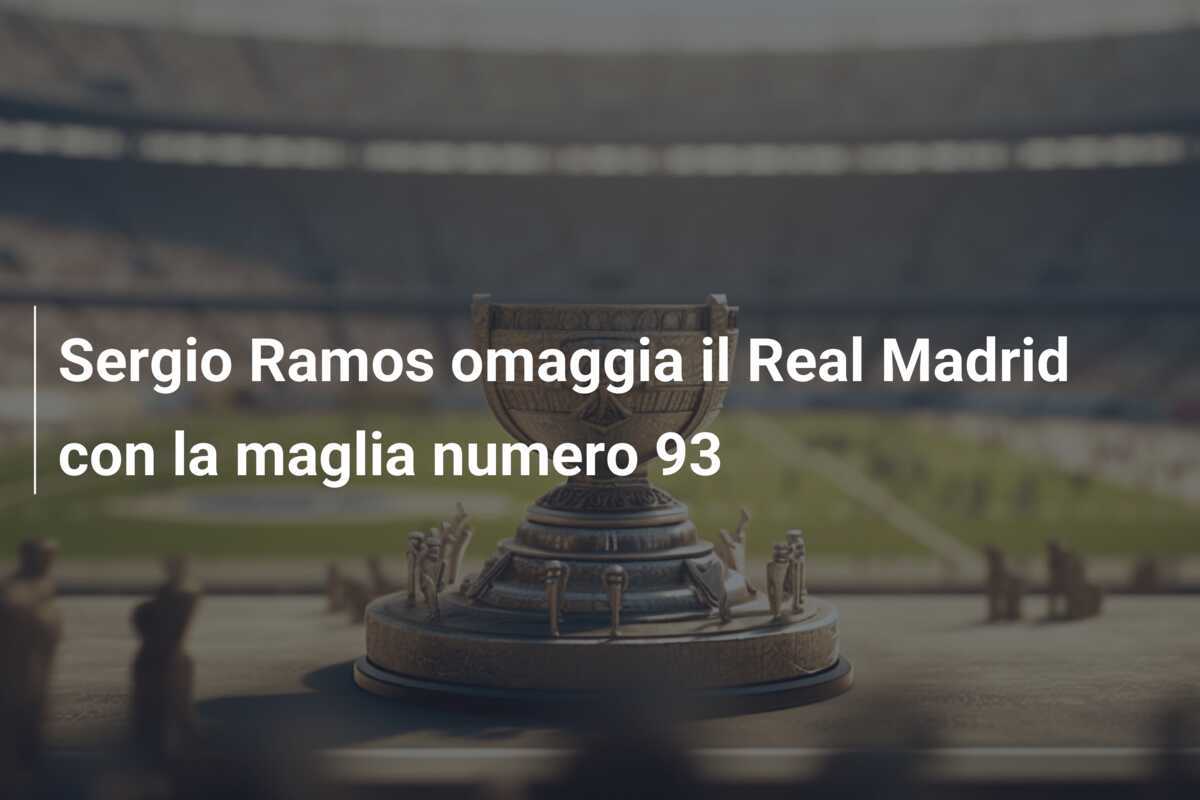 Sergio Ramos omaggia il Real Madrid con la maglia numero 93