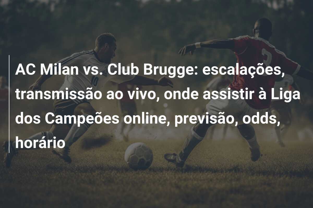AC Milan vs. Club Brugge: escalações, transmissão ao vivo, onde assistir à Liga dos Campeões online, previsão, odds, horário