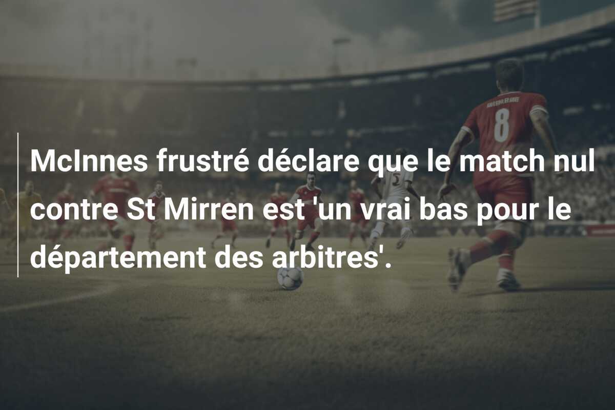 McInnes frustré déclare que le match nul contre St Mirren est 'un vrai bas pour le département des arbitres'.