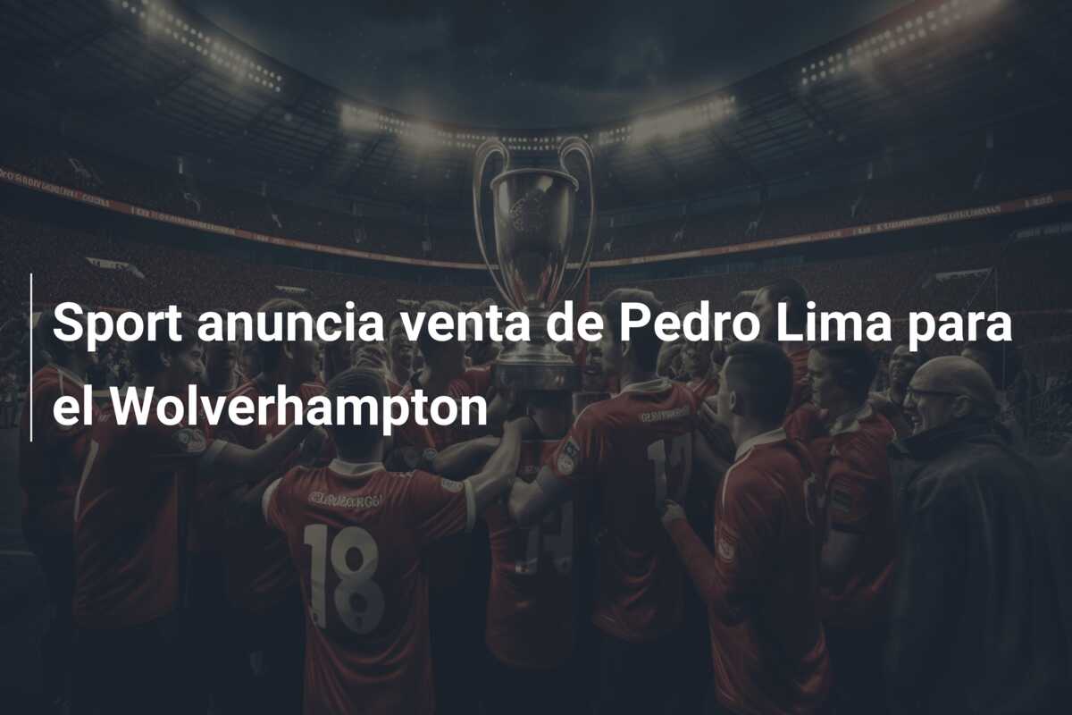 Sport anuncia venta de Pedro Lima para el Wolverhampton