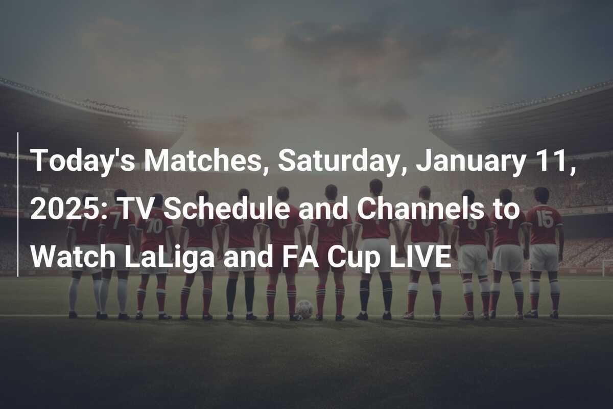 Today's Matches, Saturday, January 11, 2025 TV Schedule and Channels