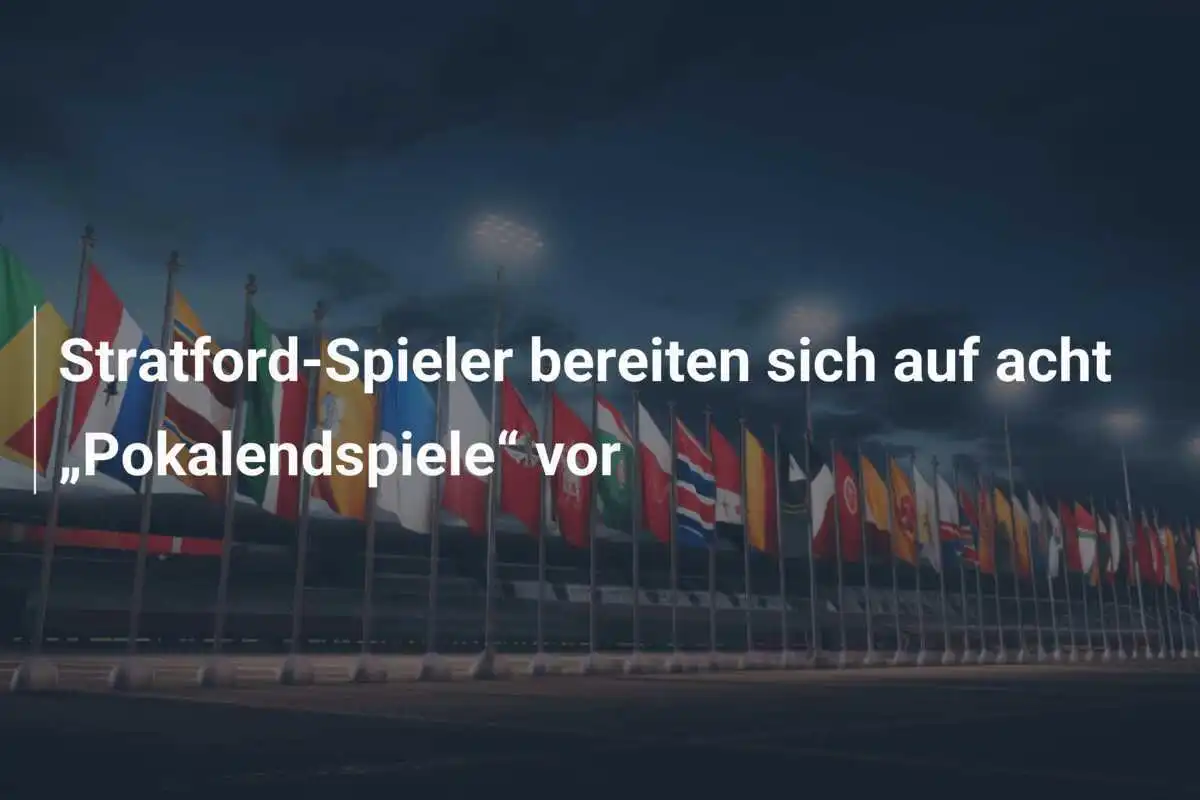 Stratford-Spieler bereiten sich auf acht „Pokalendspiele“ vor