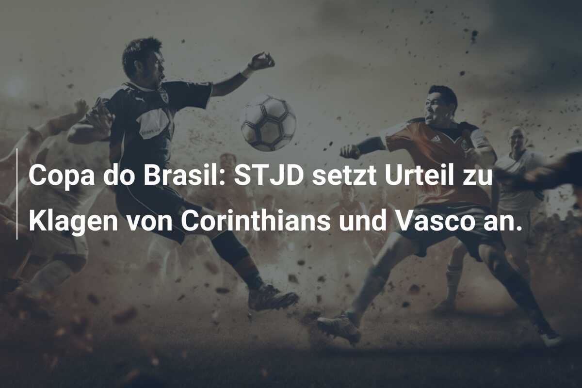 Copa do Brasil: STJD setzt Urteil zu Klagen von Corinthians und Vasco an.