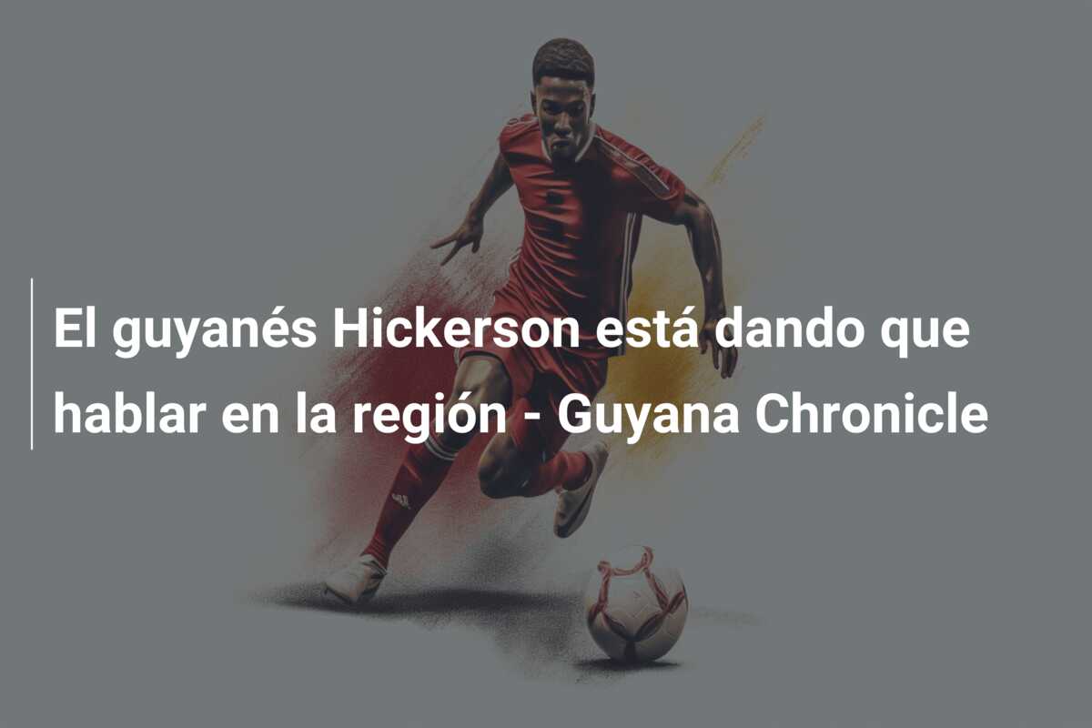 El guyanés Hickerson está dando que hablar en la región – Guyana Chronicle